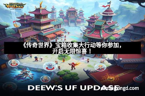 《传奇世界》宝箱收集大行动等你参加,开启无限惊喜!